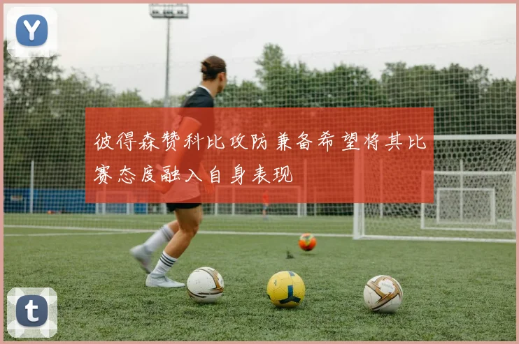 彼得森赞科比攻防兼备希望将其比赛态度融入自身表现