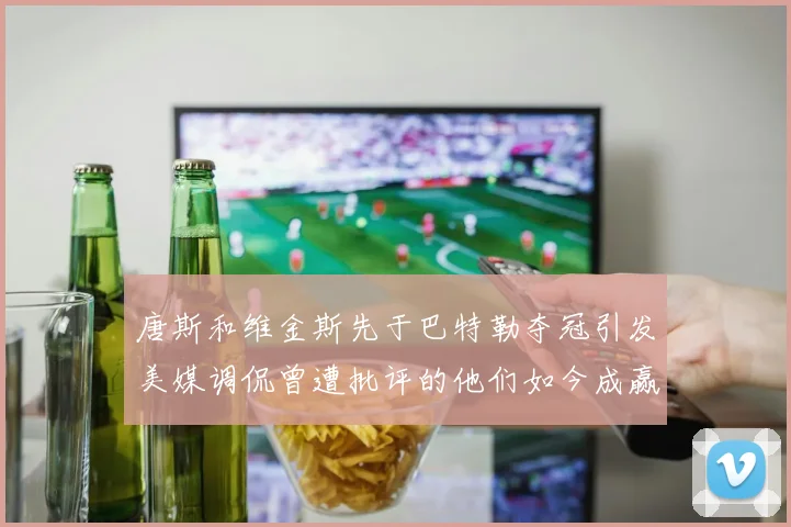 唐斯和维金斯先于巴特勒夺冠引发美媒调侃曾遭批评的他们如今成赢家